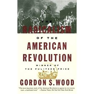 The Radicalism of the American Revolution by Gordon S. Wood